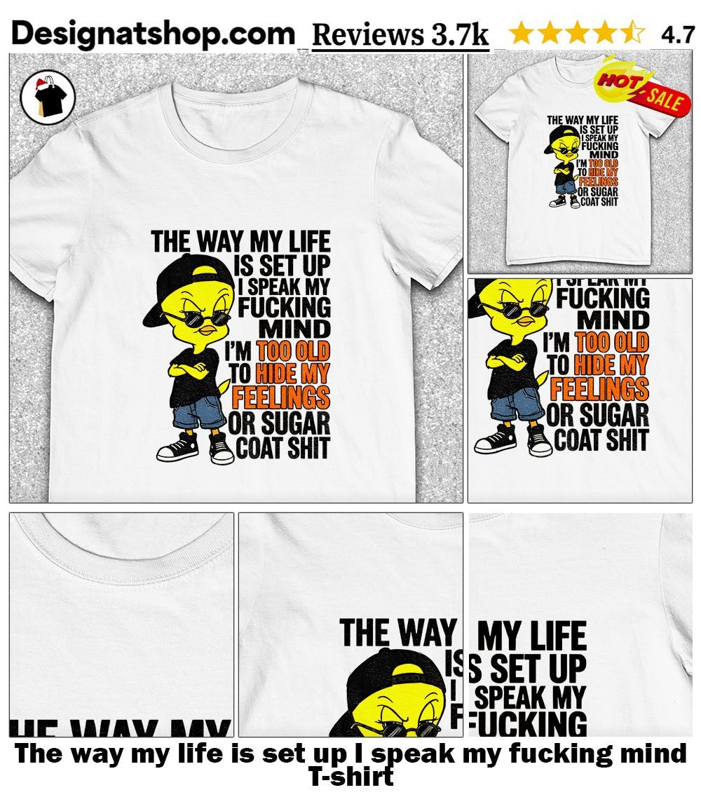 The way my life is set up I speak my fucking mind shirt