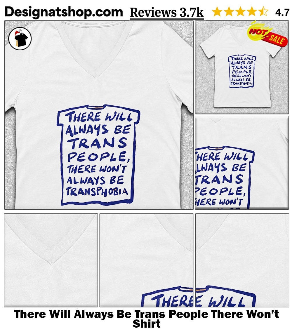 There Will Always Be Trans People There Won’t Shirt