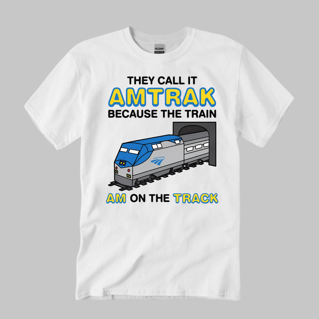 They Call It Amtrak Because The Train Am On The Track Shirt