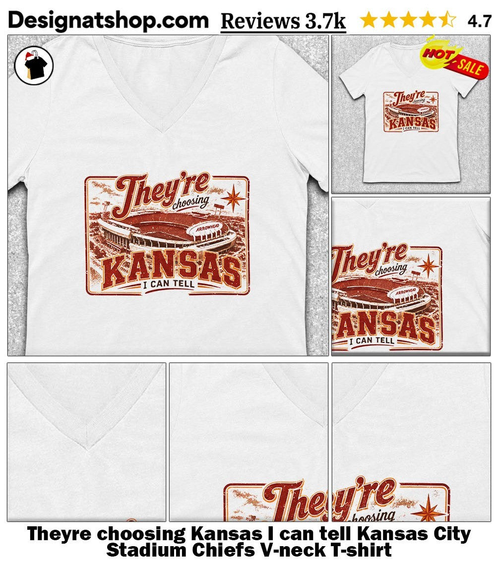 Theyre choosing Kansas I can tell Kansas City Stadium Chiefs shirt