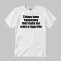 Things Keep Happening That Make Me Want A Cigarette Shirt