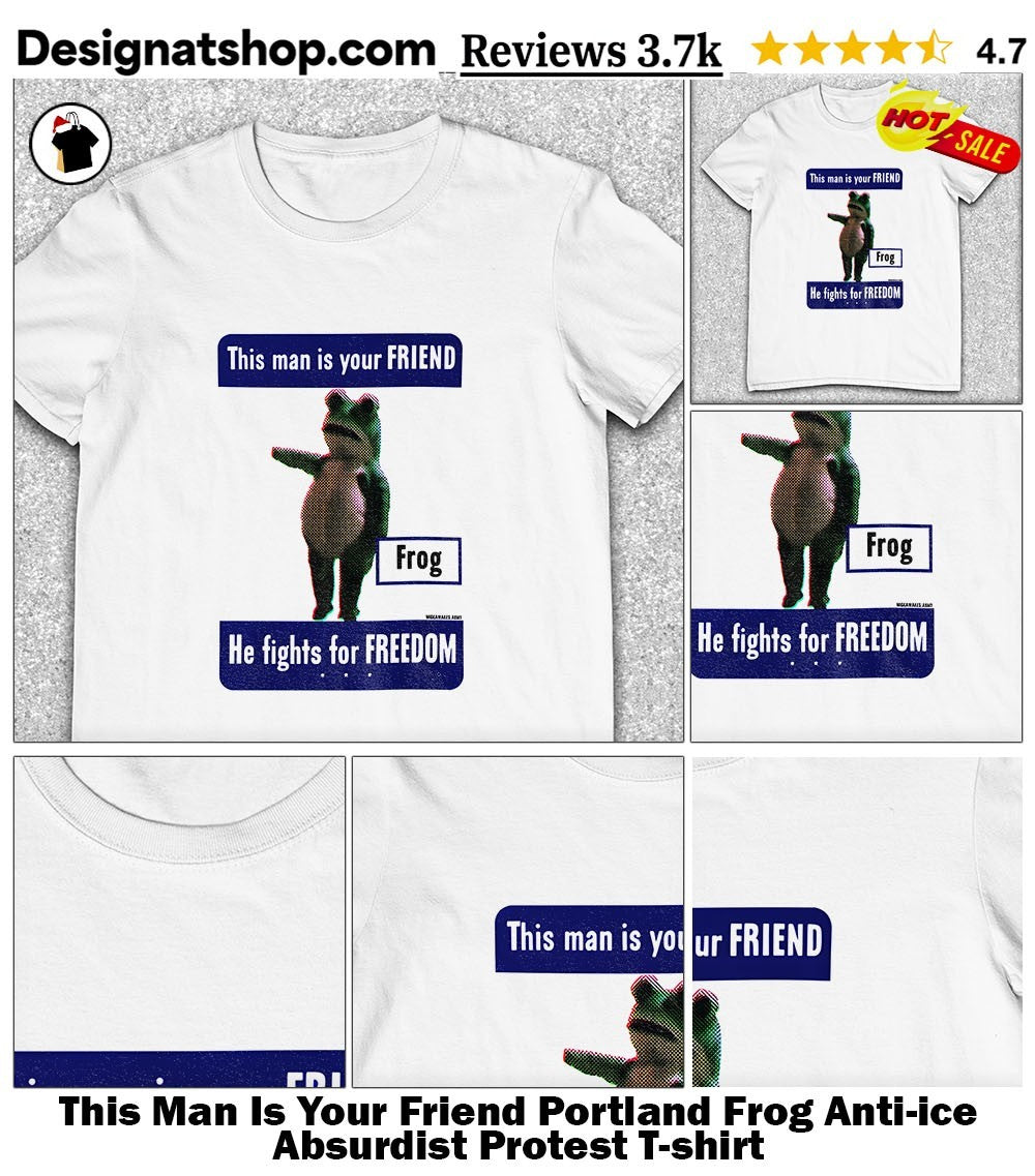 This Man Is Your Friend Portland Frog Anti-ice Absurdist Protest shirt