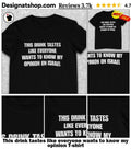 This drink tastes like everyone wants to know my opinion shirt