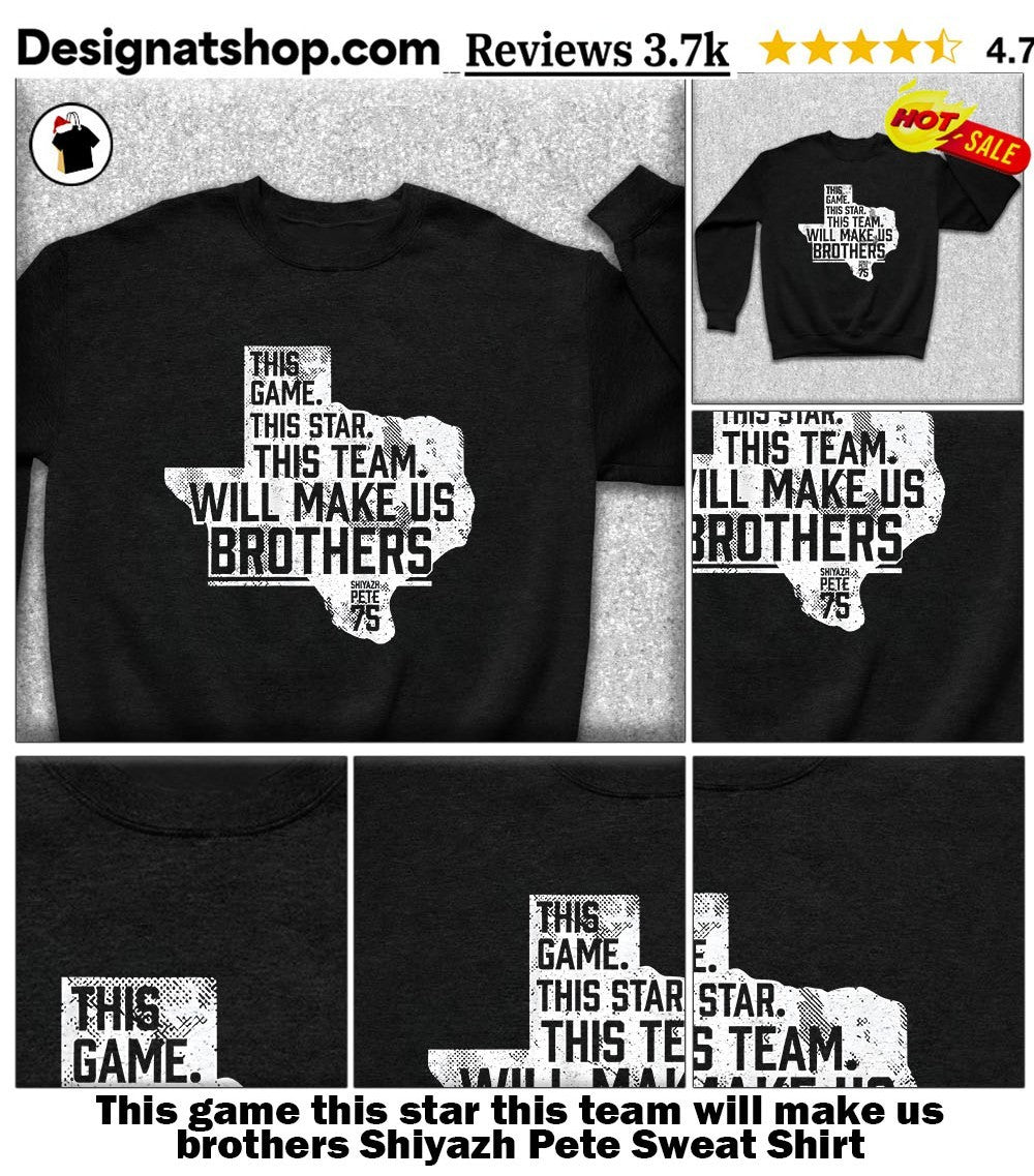 This game this star this team will make us brothers Shiyazh Pete shirt
