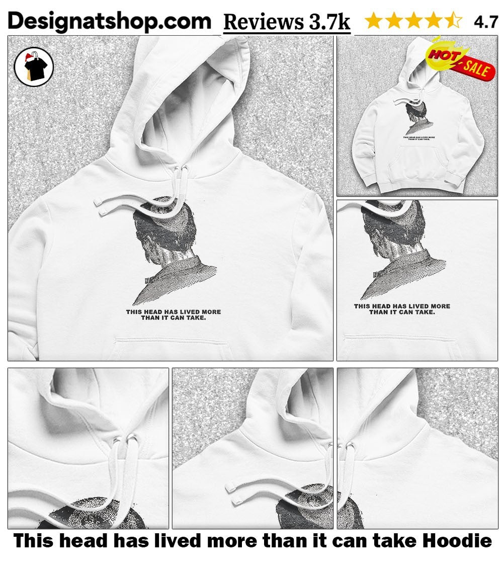 This head has lived more than it can take shirt