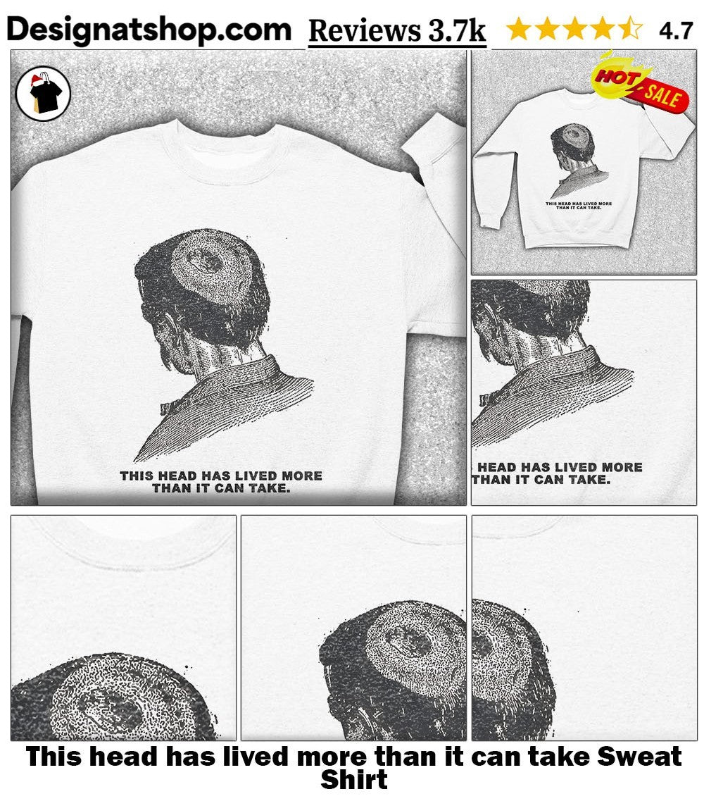 This head has lived more than it can take shirt