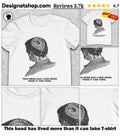 This head has lived more than it can take shirt