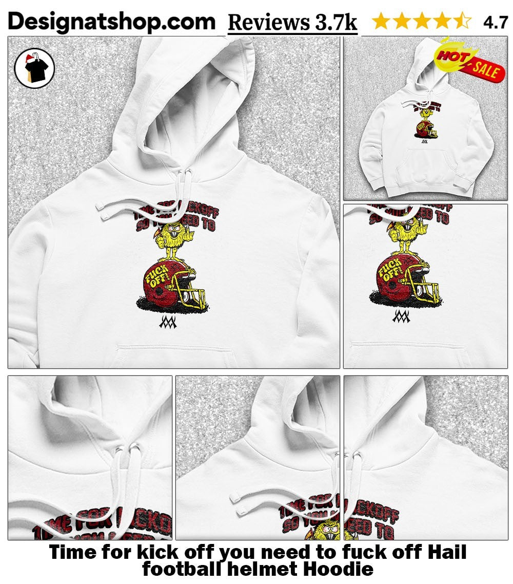 Time for kick off you need to fuck off Hail football helmet shirt