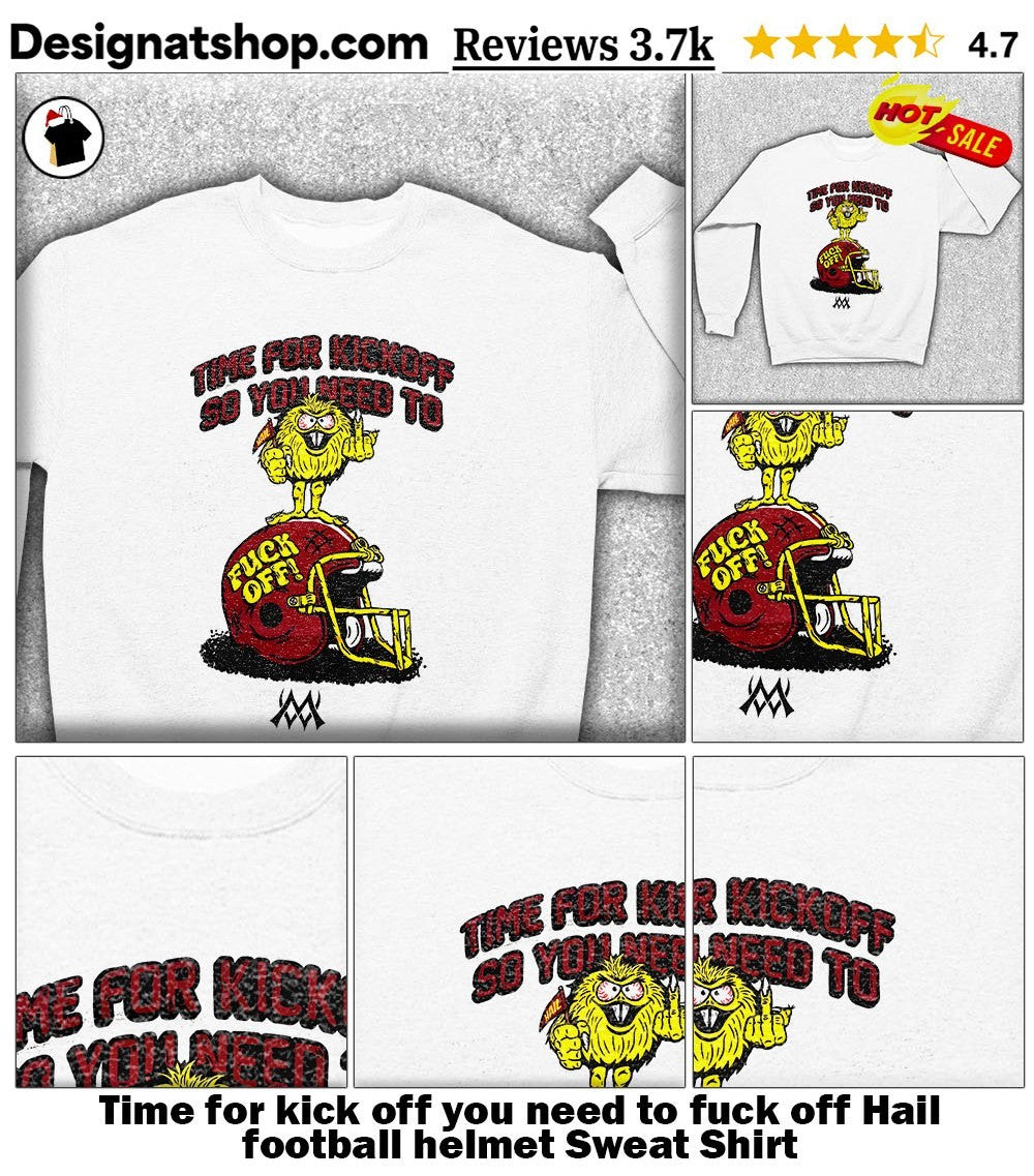 Time for kick off you need to fuck off Hail football helmet shirt