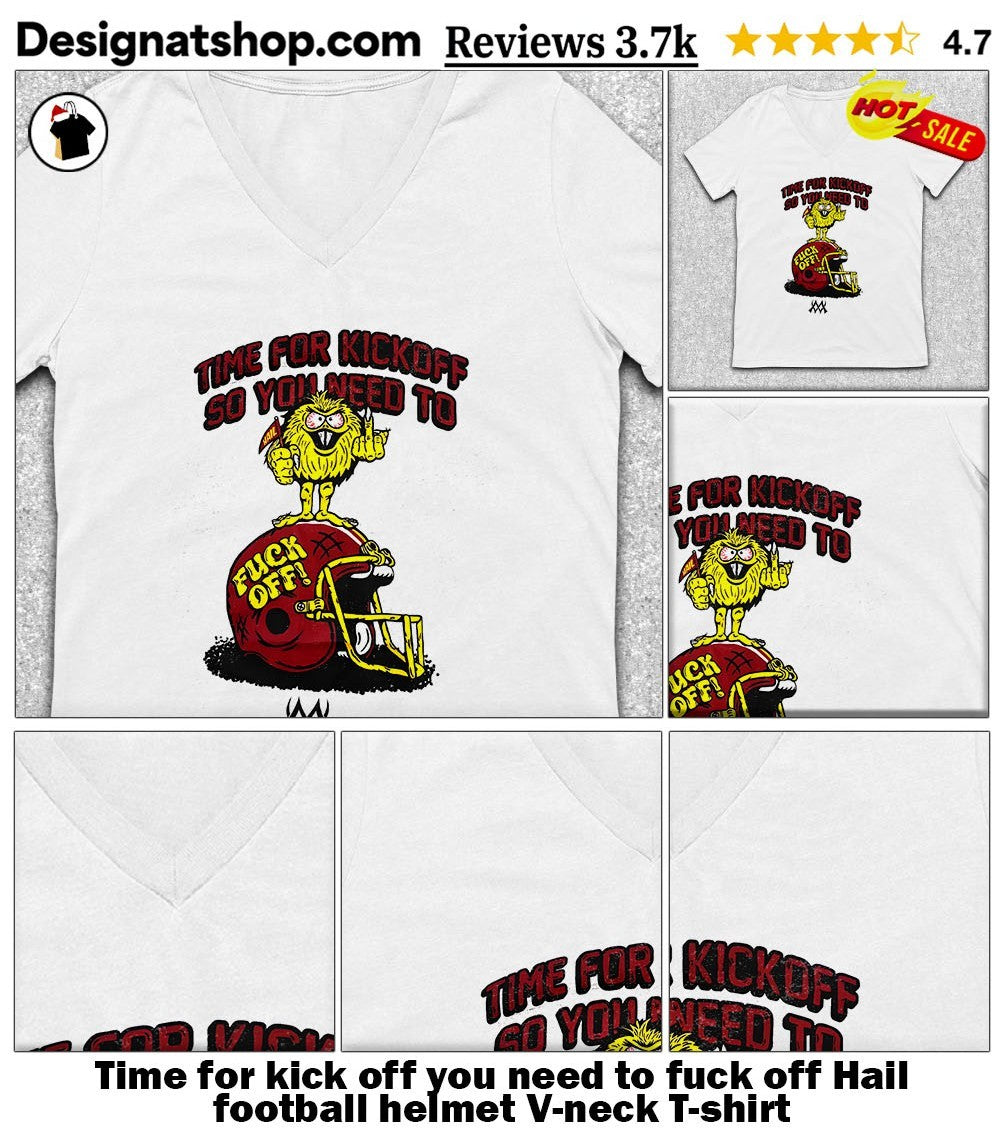 Time for kick off you need to fuck off Hail football helmet shirt