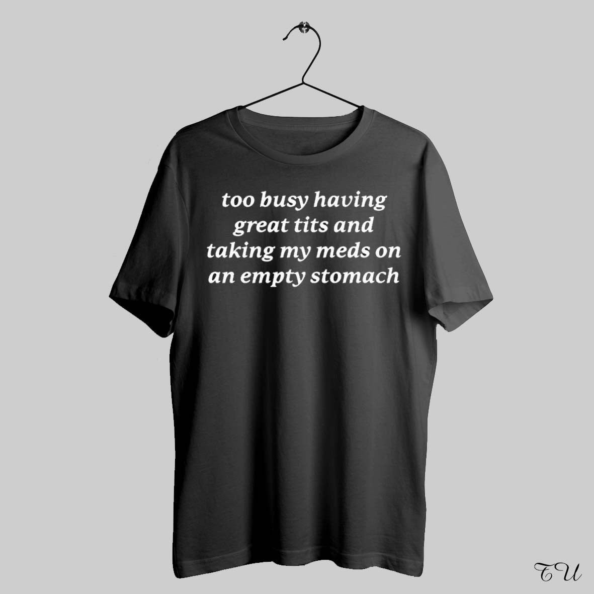 To Busy Having Great Tits And Taking Meds On An Empty Stomach Shirts