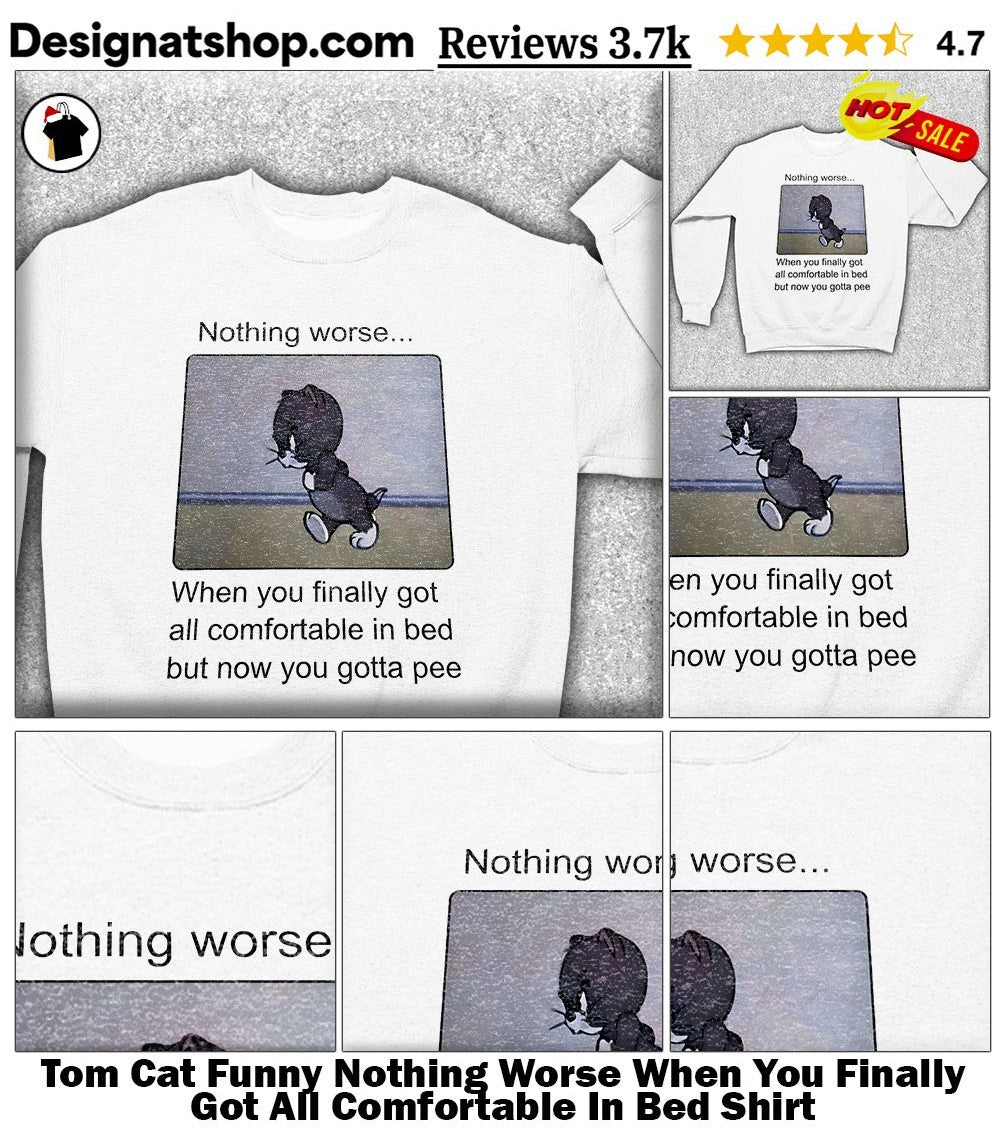 Tom Cat Funny Nothing Worse When You Finally Got All Comfortable In Bed Shirt