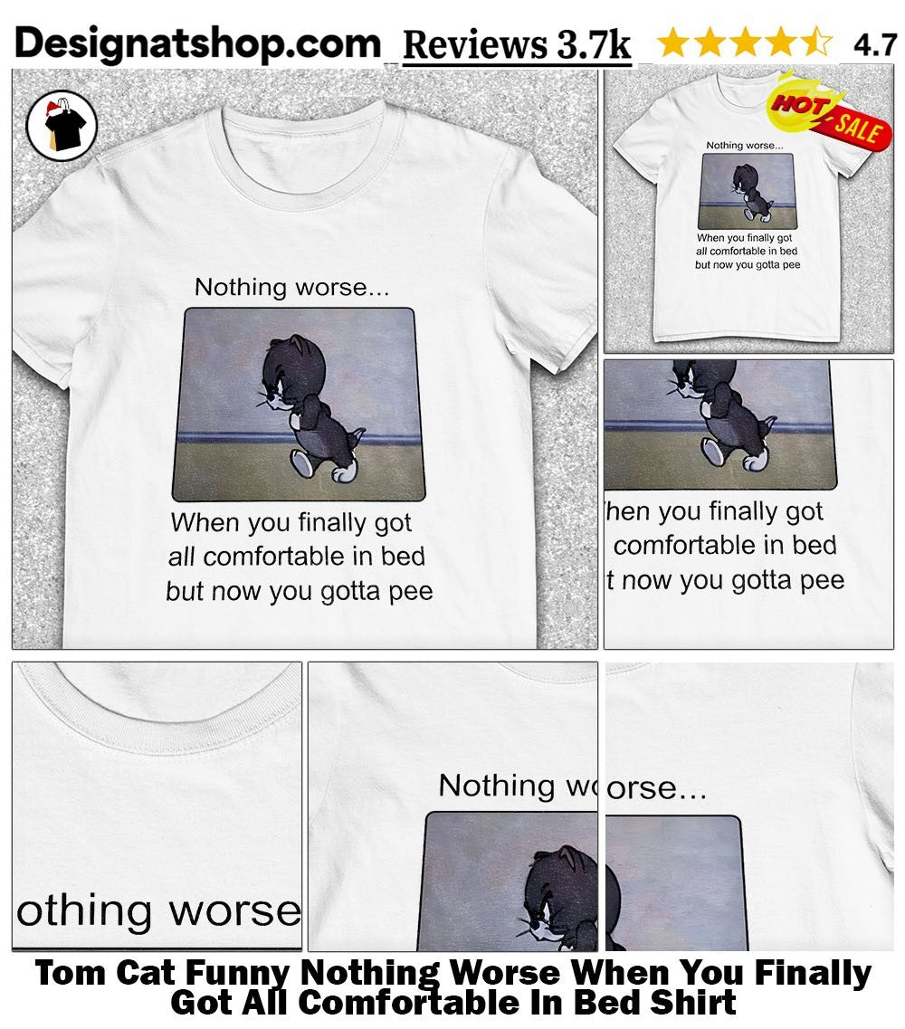 Tom Cat Funny Nothing Worse When You Finally Got All Comfortable In Bed Shirt