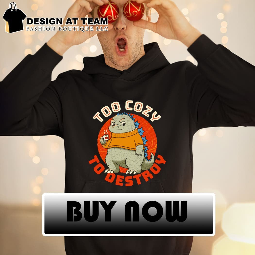 Too Cozy To Destroy shirt