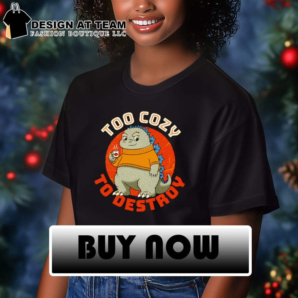 Too Cozy To Destroy shirt