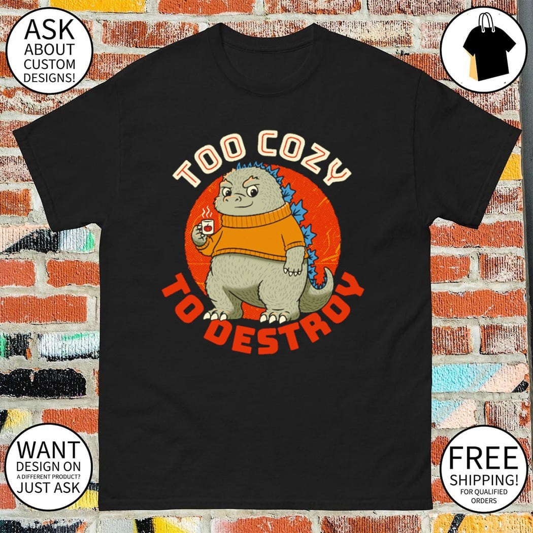 Too Cozy To Destroy shirt