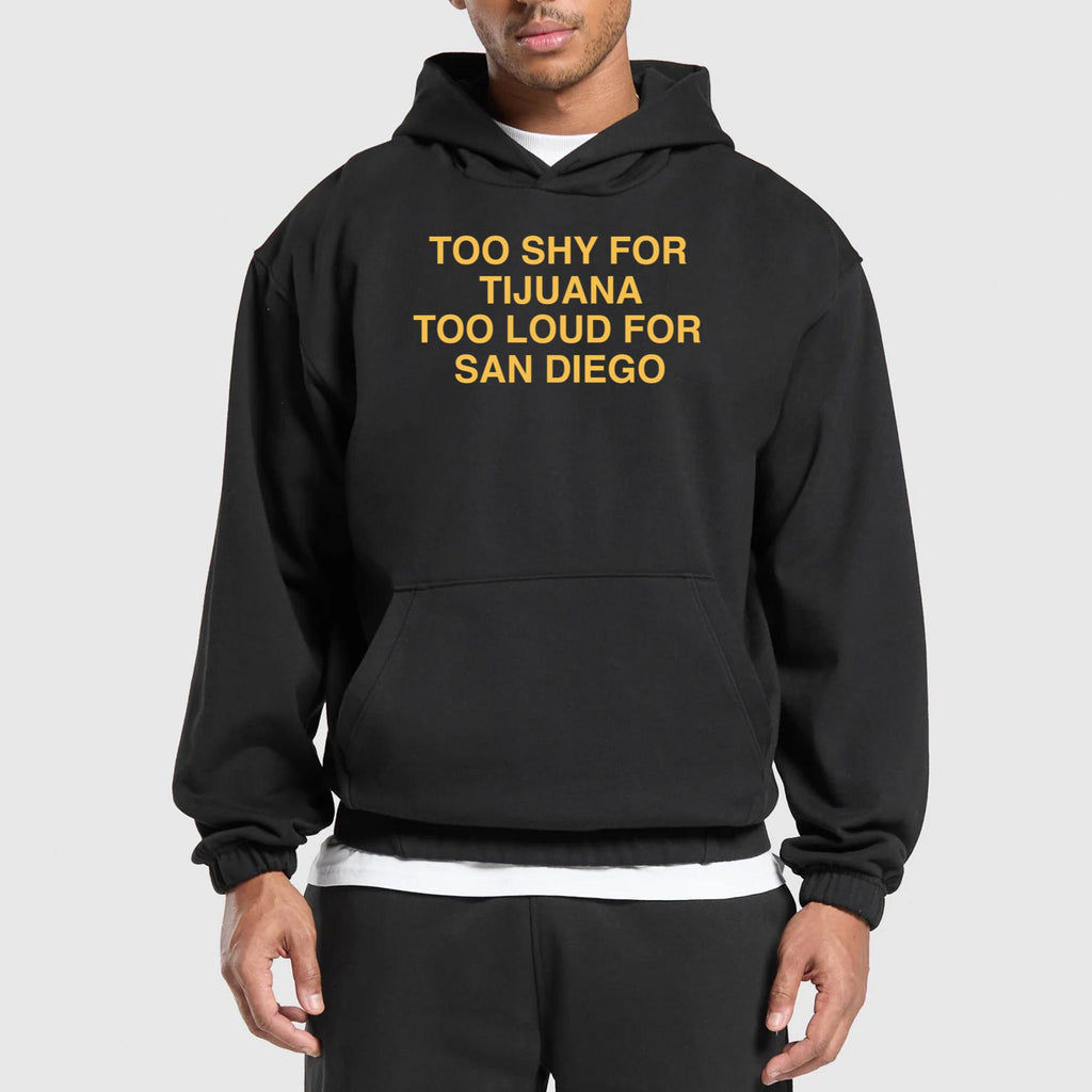 Too Shy For Tijuana Too Loud For San Diego Shirt