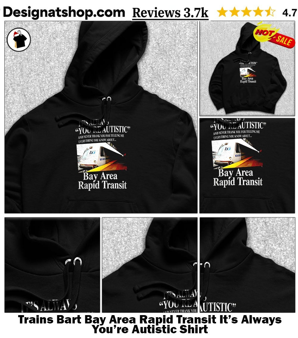 Trains Bart Bay Area Rapid Transit It’s Always You’re Autistic Shirt