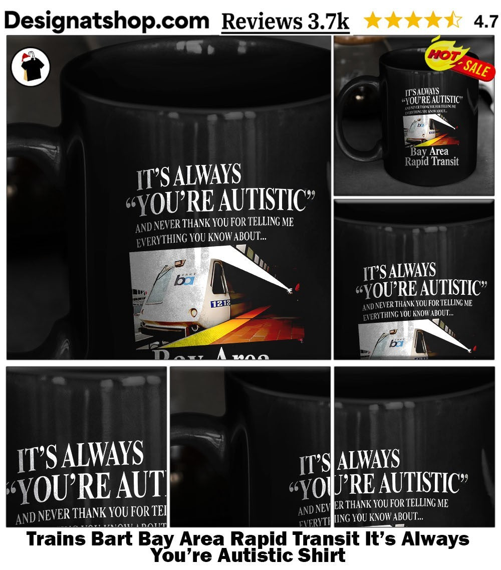 Trains Bart Bay Area Rapid Transit It’s Always You’re Autistic Shirt