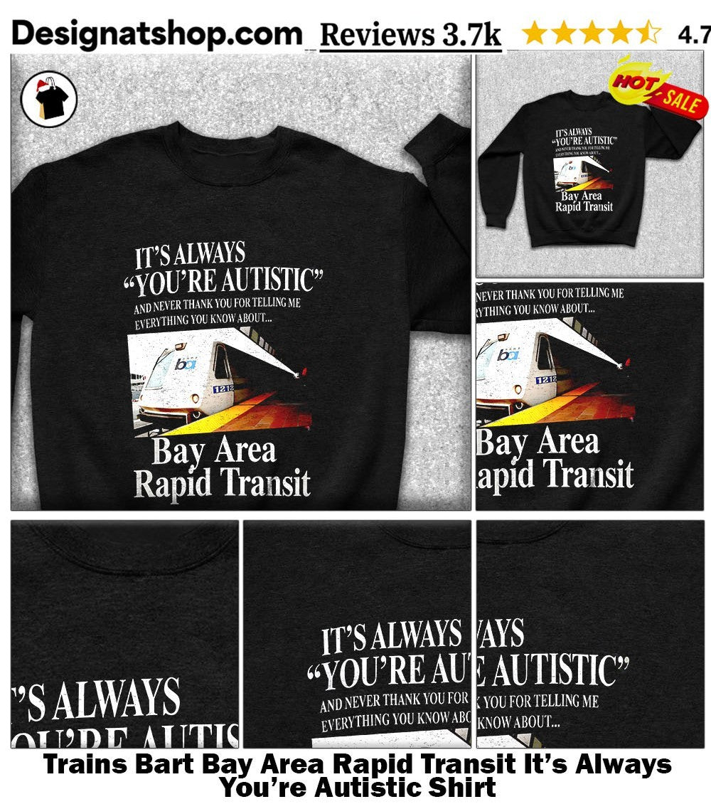 Trains Bart Bay Area Rapid Transit It’s Always You’re Autistic Shirt