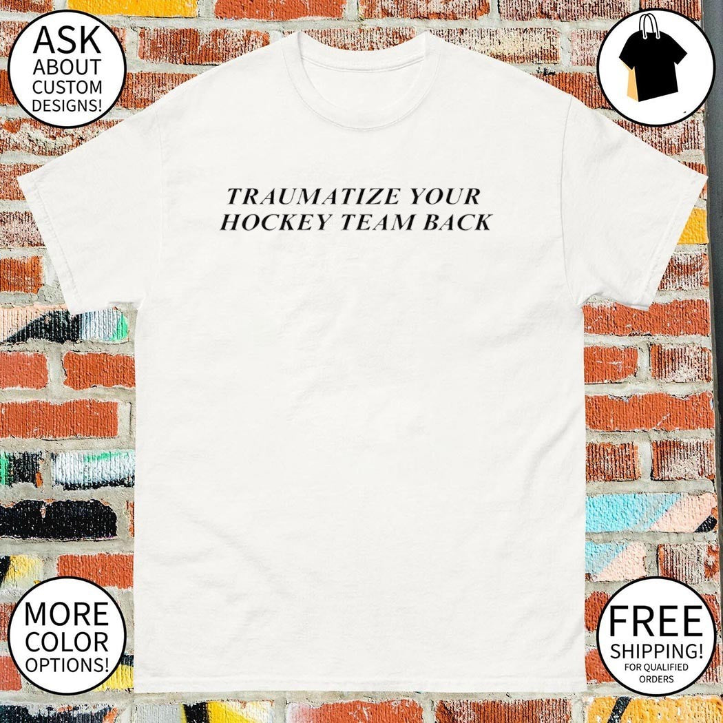 Traumatize Your Hockey Team Back Shirt