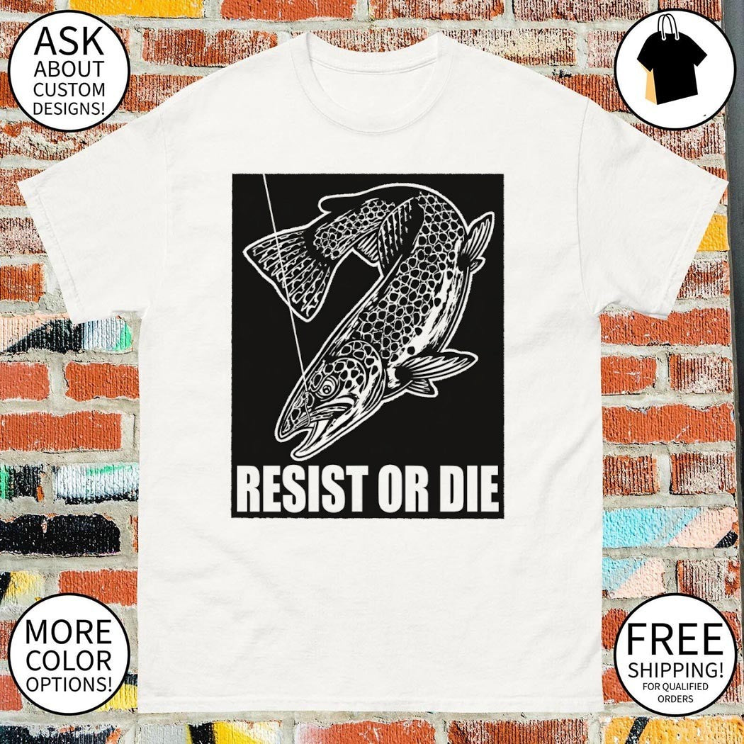 Trout Fish Angler Fishing Gear Resist Or Die Shirt