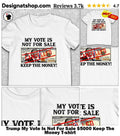 Trump My Vote Is Not For Sale Keep The Money shirt