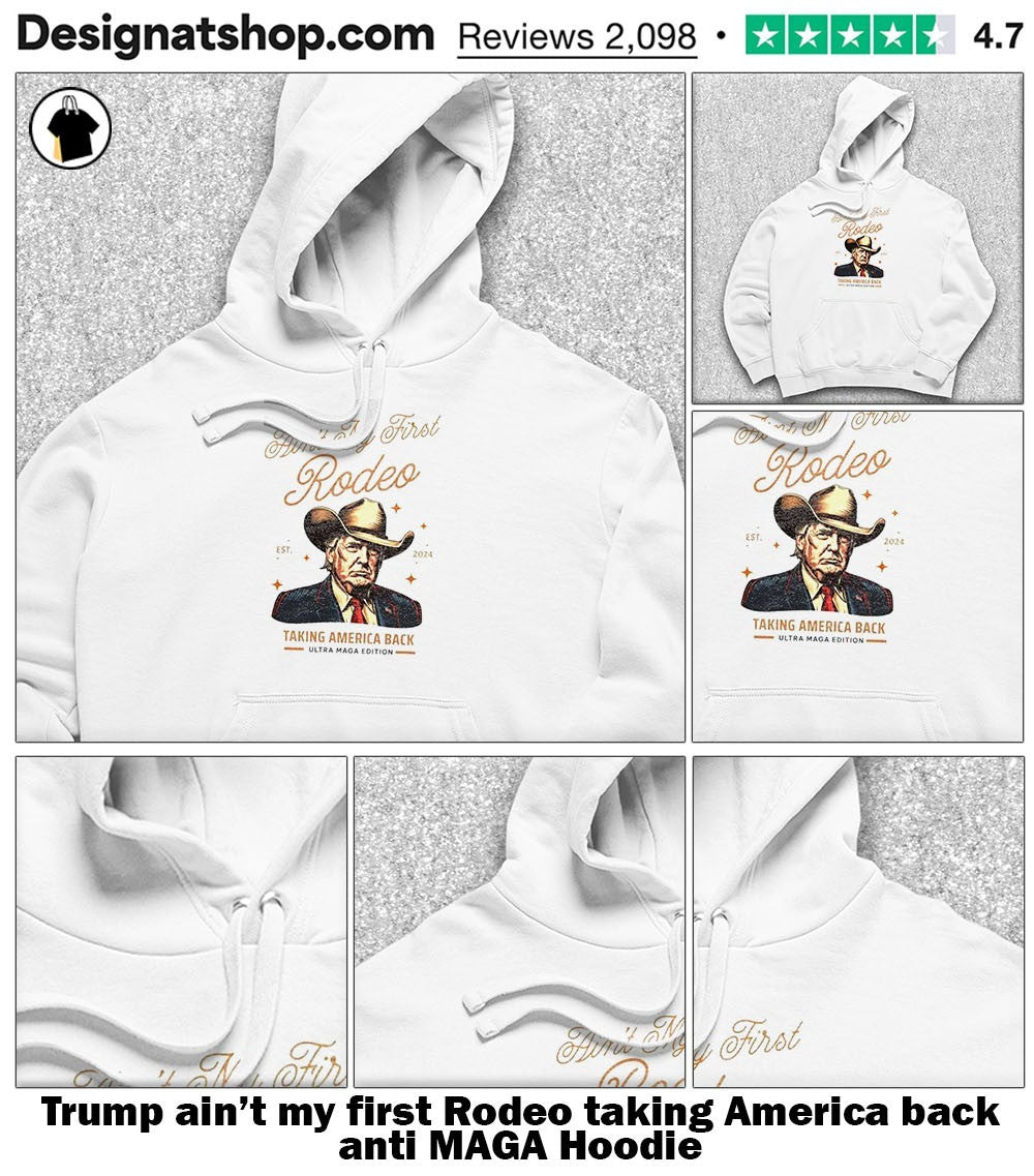 Trump ain’t my first Rodeo taking America back anti MAGA shirt
