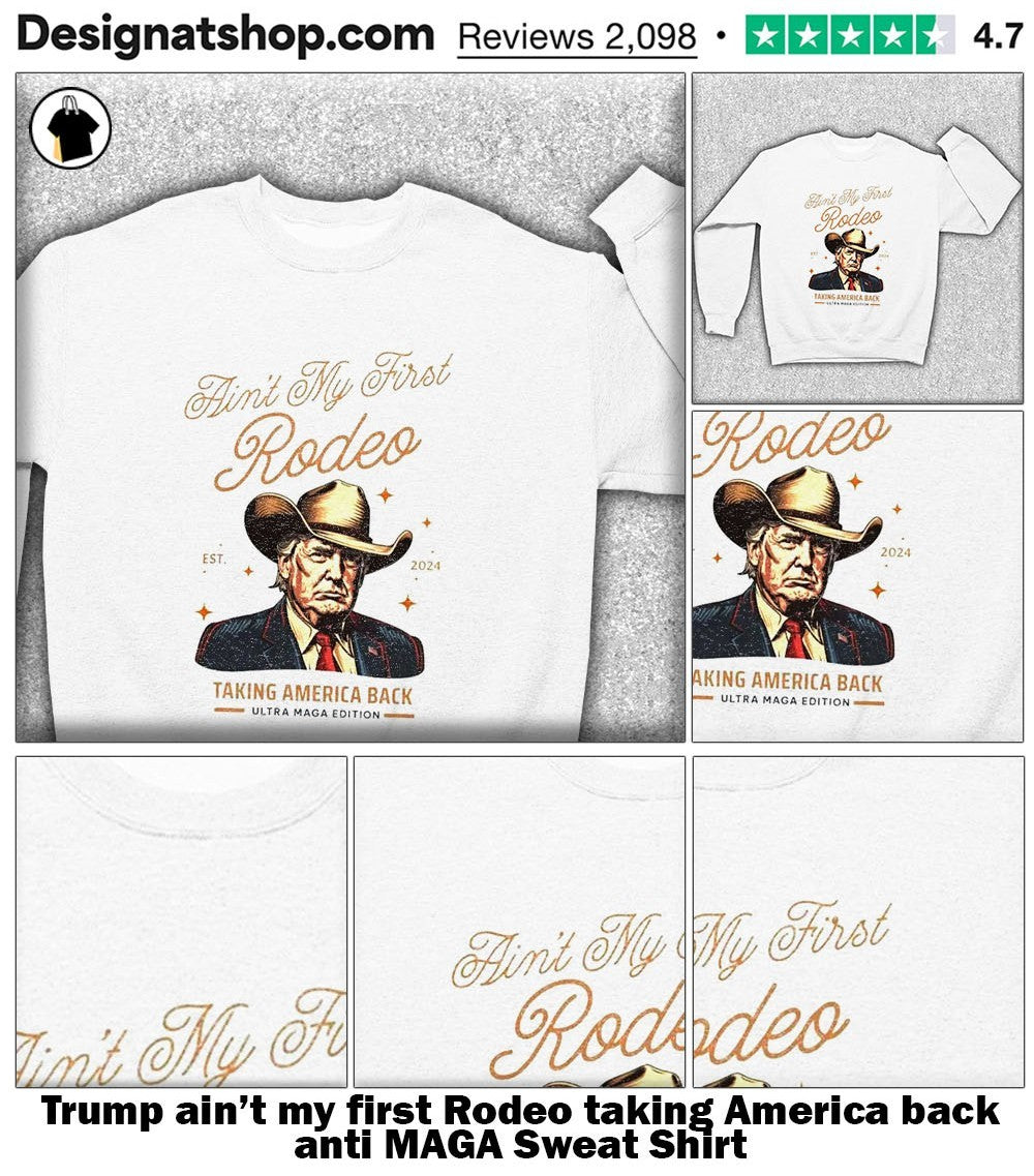 Trump ain’t my first Rodeo taking America back anti MAGA shirt