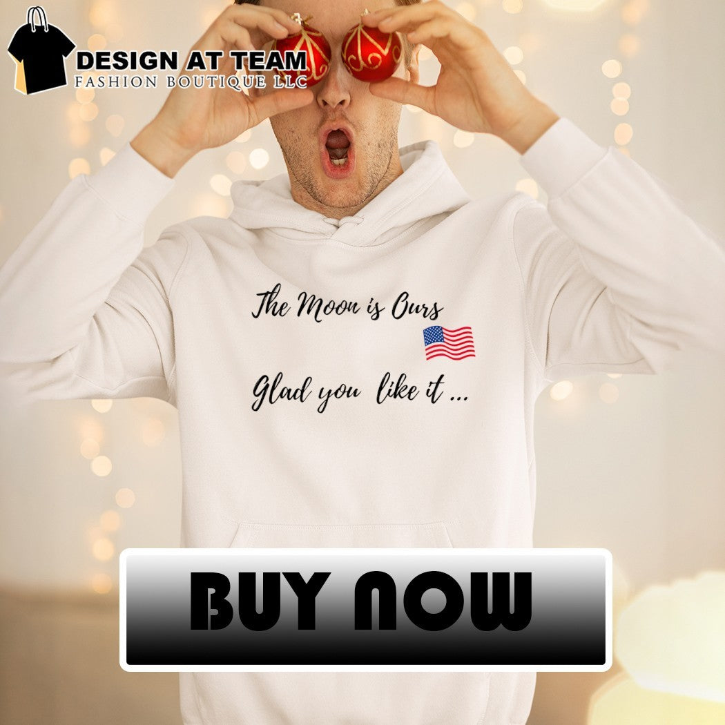 Trump the moon is ours glad you like it shirt