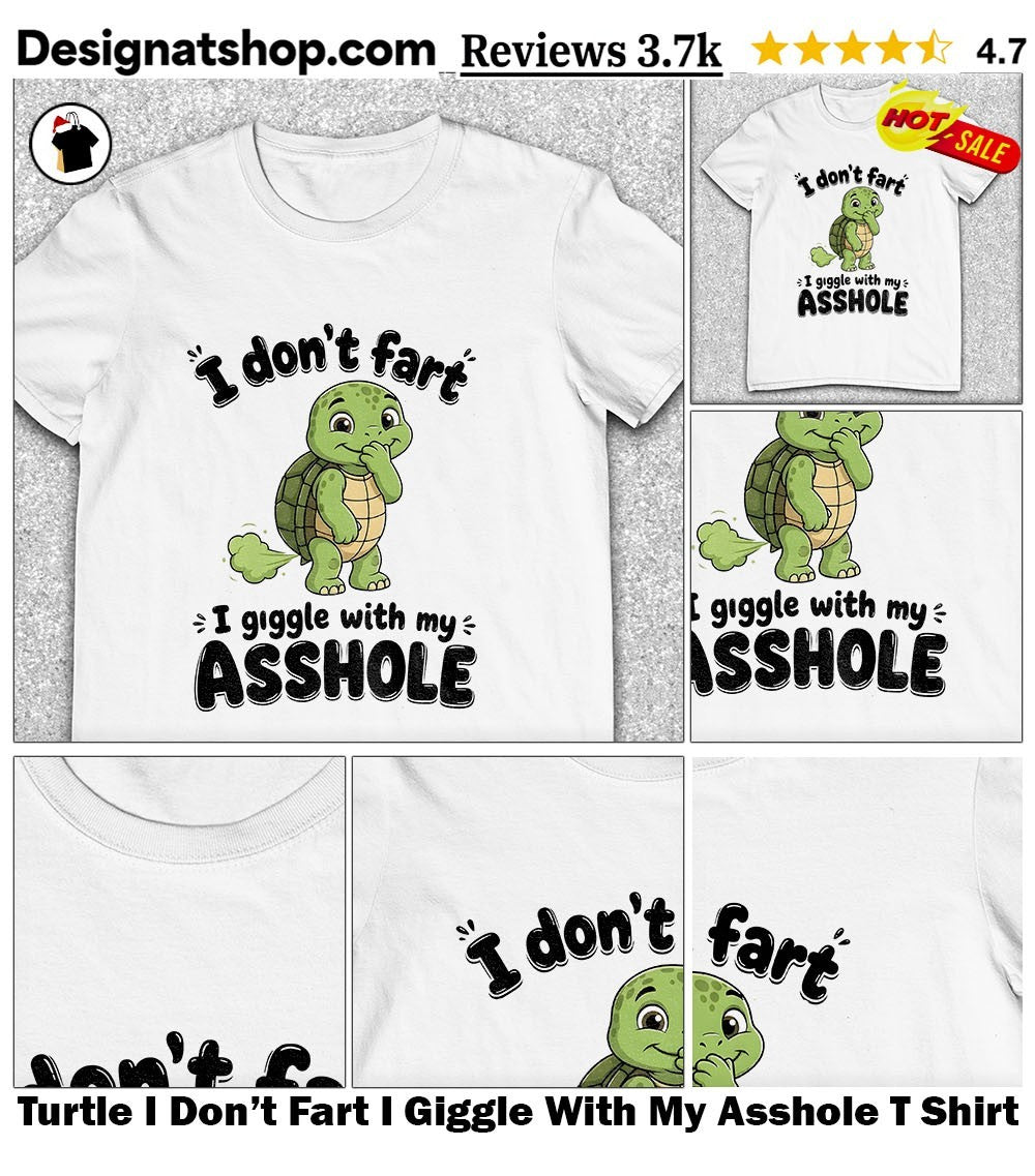 Turtle I Don’t Fart I Giggle With My Asshole T Shirt