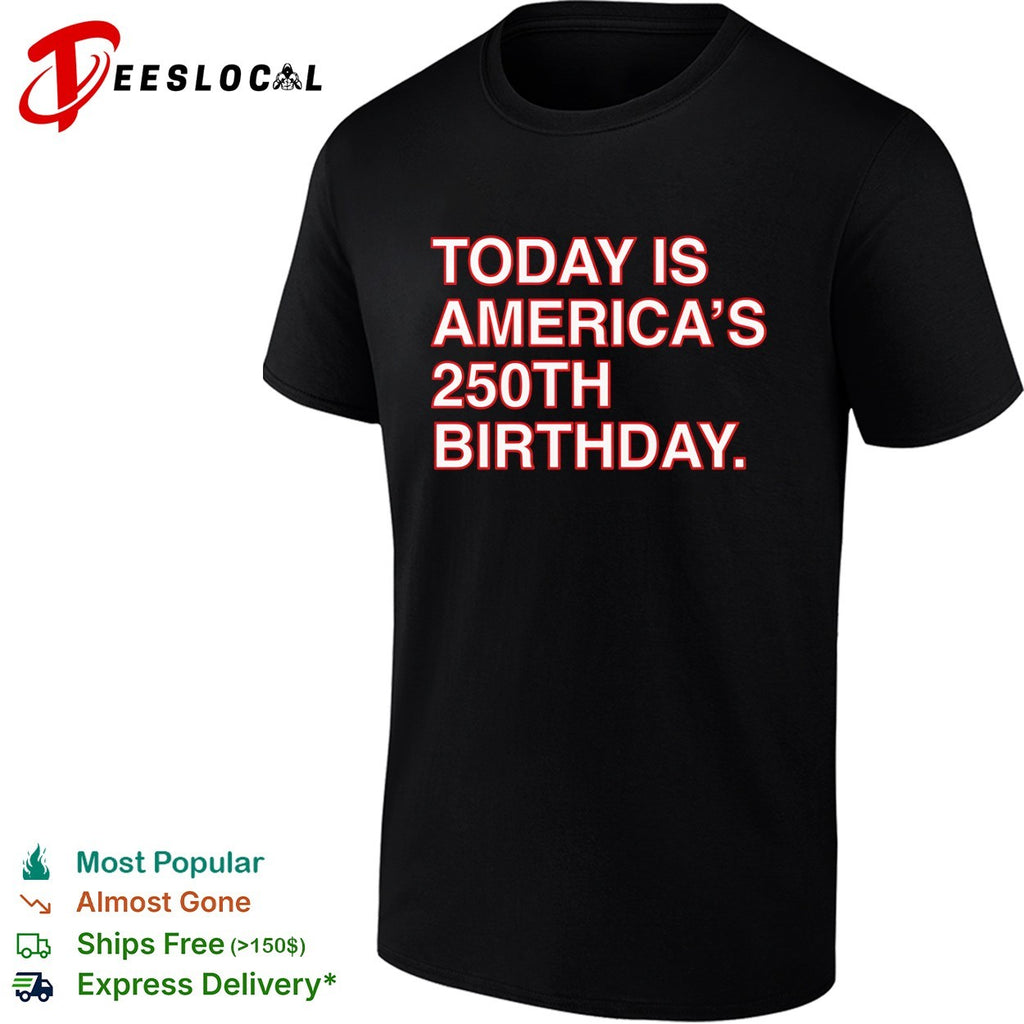 USA America 250th birthday text only today is Americas 250th birthday shirt