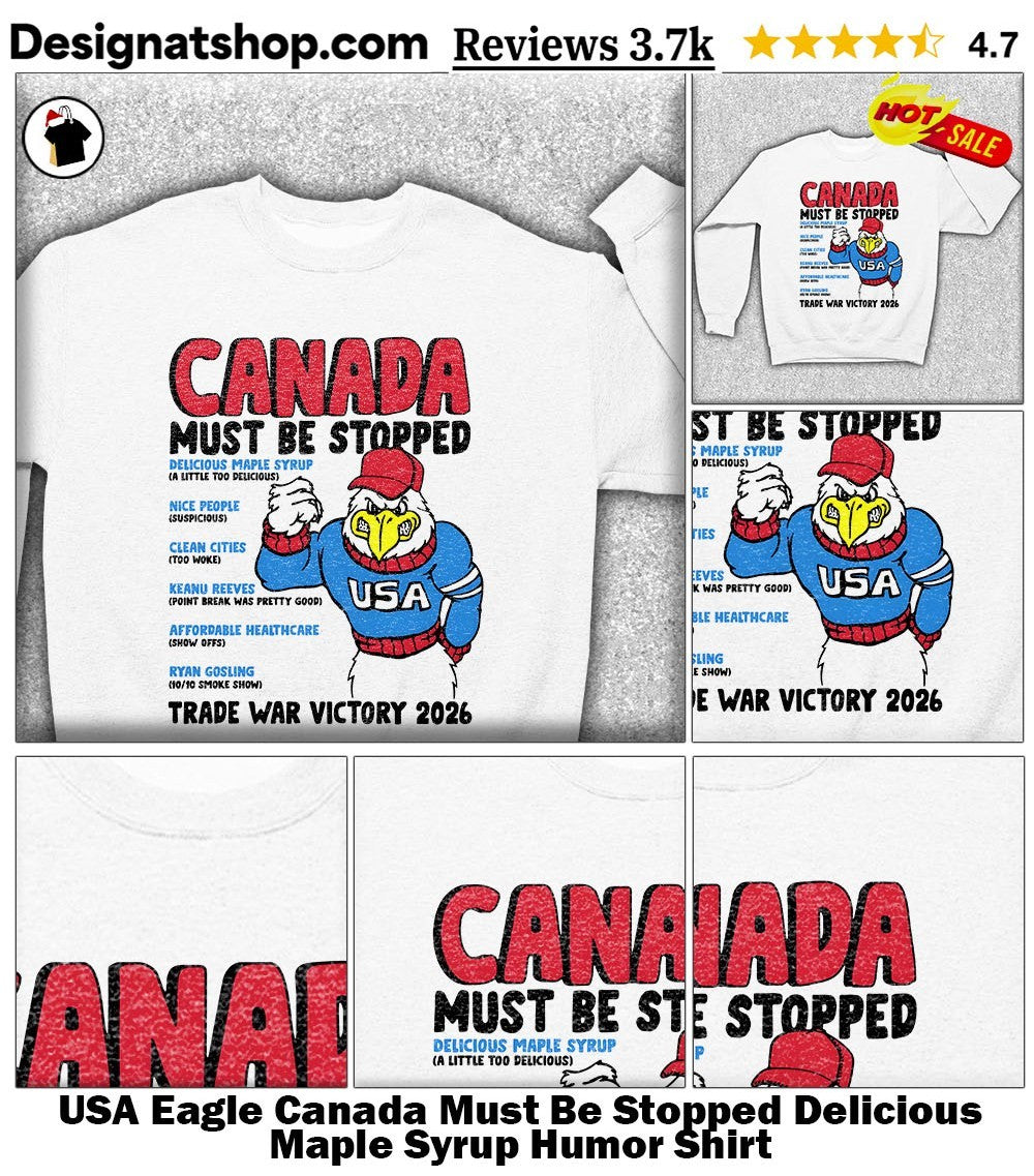 USA Eagle Canada Must Be Stopped Delicious Maple Syrup Humor Shirt