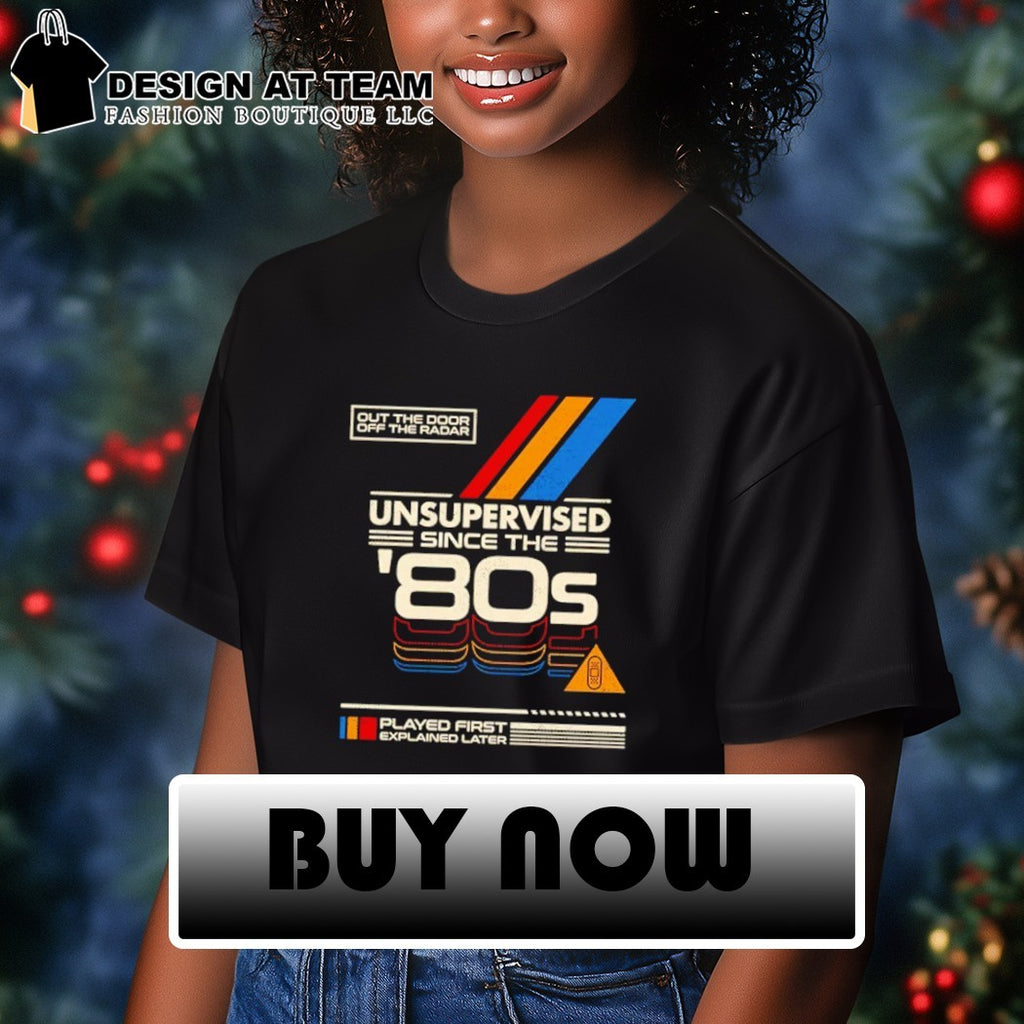 Unsupervised Since the ’80s Out the door off the radar shirt