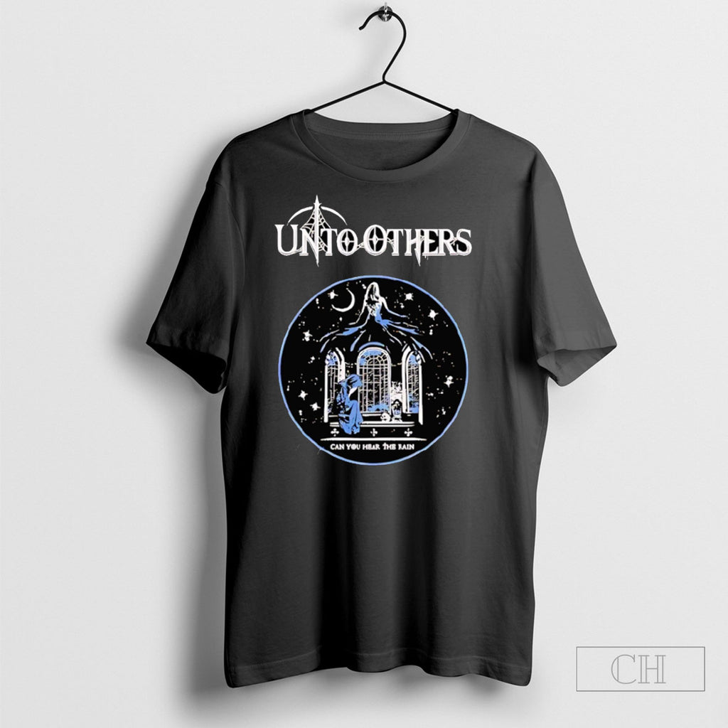 Unto Others Can You Hear The Rain Shirt Hoodie Teee