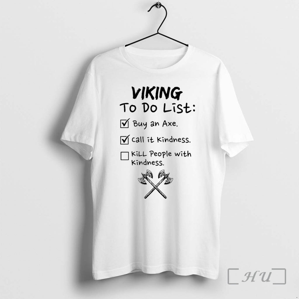 Viking To Do List Buy An Axe Call It Kindness Kill People With Kindness Tshirts