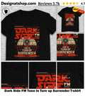 Dark Side FM Tune in Turn up Surrender shirt