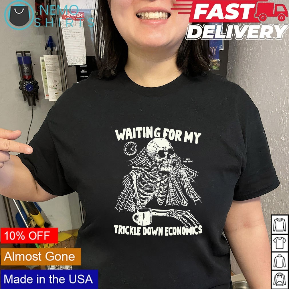 Waiting for my trickle down economics skeleton shirt