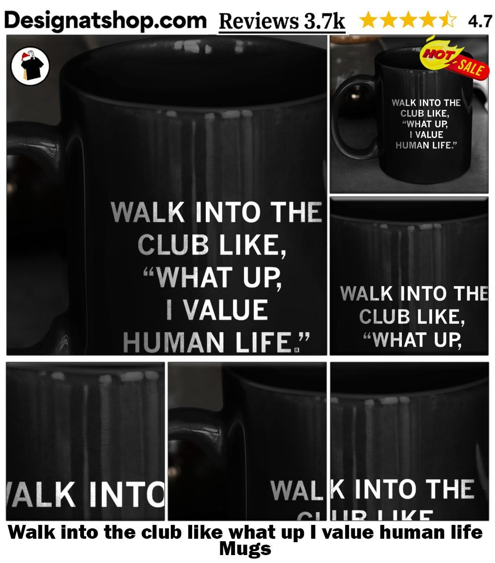Walk into the club like what up I value human life shirt