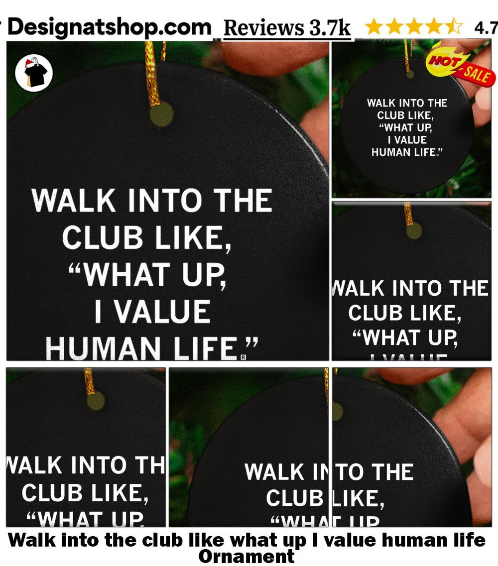 Walk into the club like what up I value human life shirt