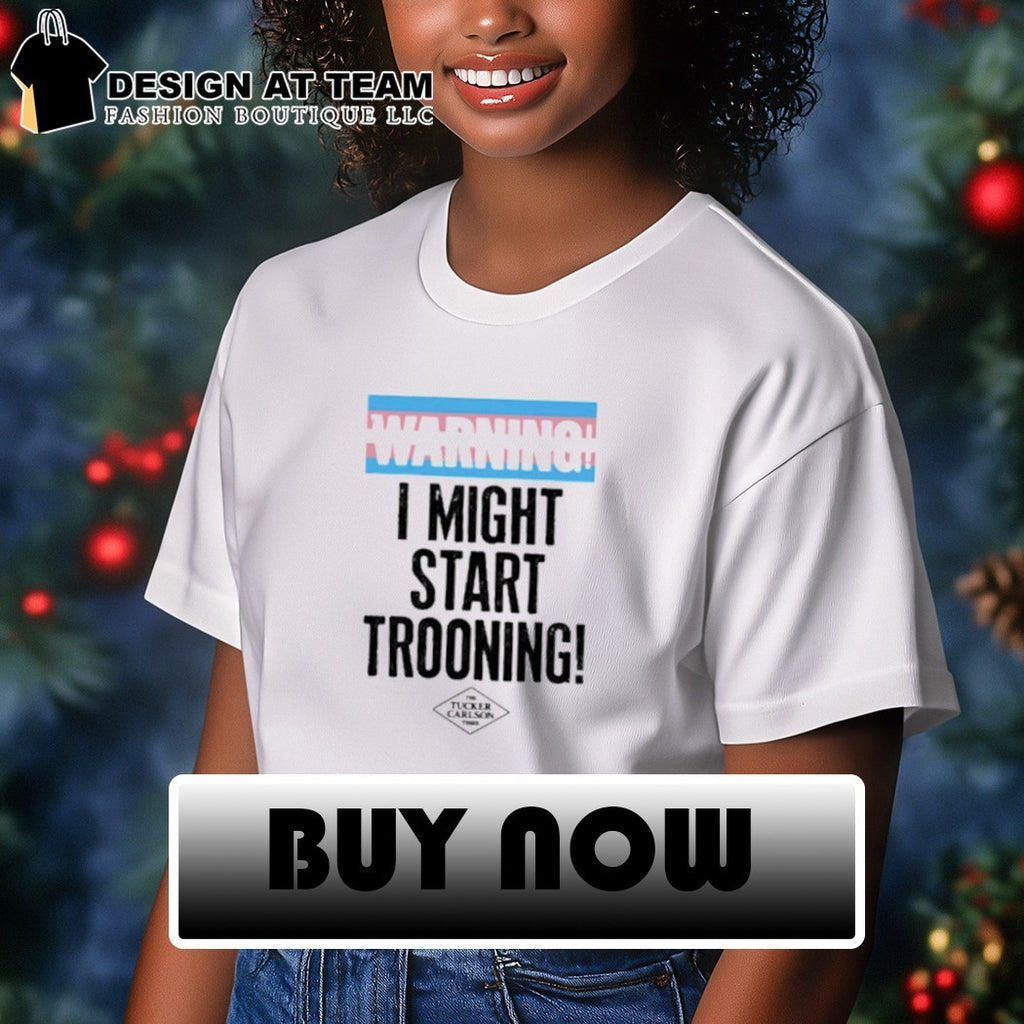 Warning I might start trooning shirt