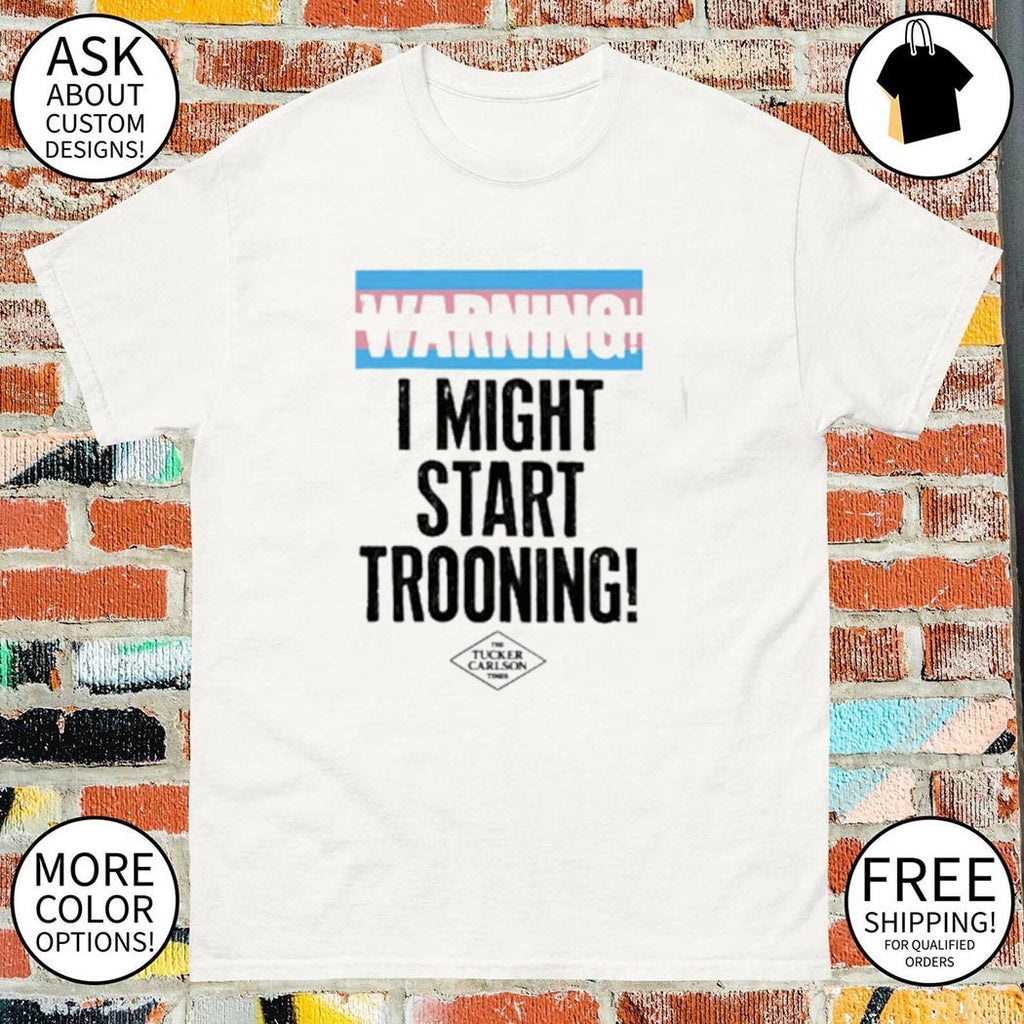 Warning I might start trooning shirt