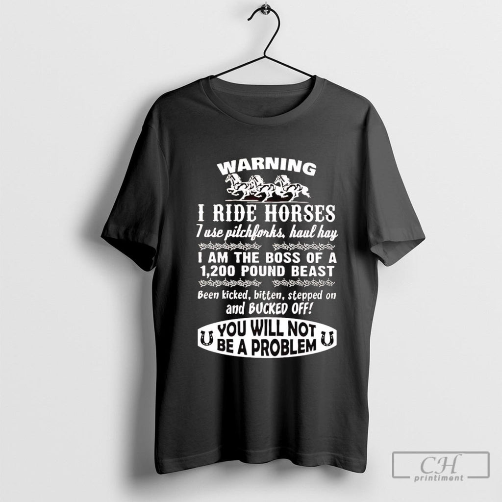 Warning I Ride Horses I Use Pitchforks Haul Hay I Am The Boss Of