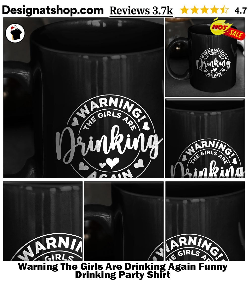 Warning The Girls Are Drinking Again Funny Drinking Party Shirt