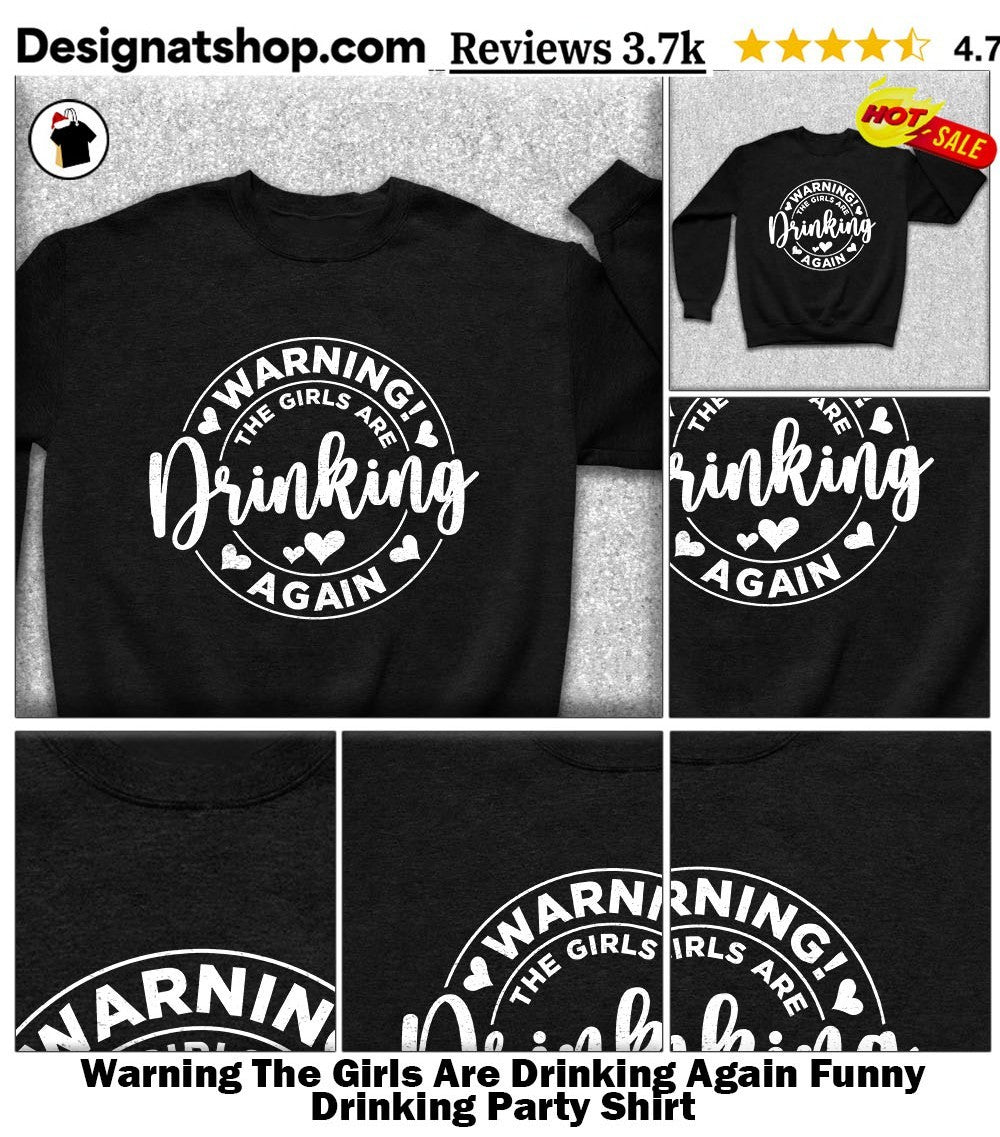 Warning The Girls Are Drinking Again Funny Drinking Party Shirt