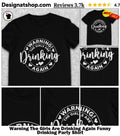 Warning The Girls Are Drinking Again Funny Drinking Party Shirt