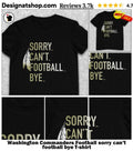 Washington Commanders Football sorry can’t football bye shirt