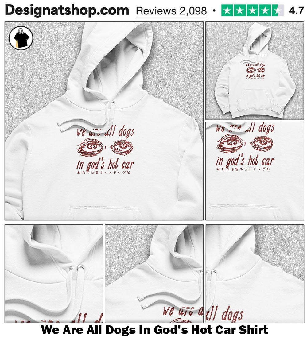 We Are All Dogs In God’s Hot Car Shirt