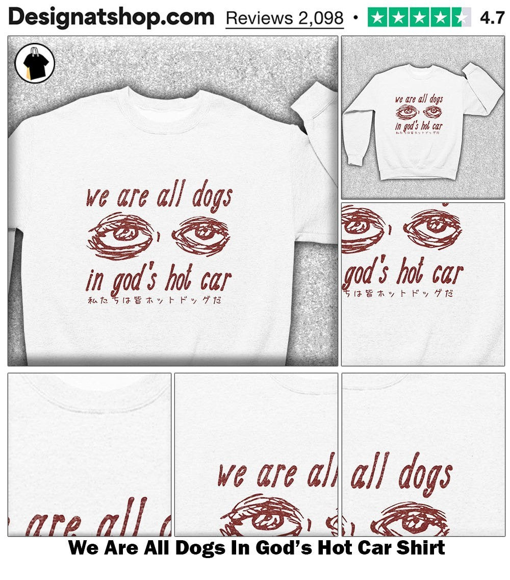 We Are All Dogs In God’s Hot Car Shirt