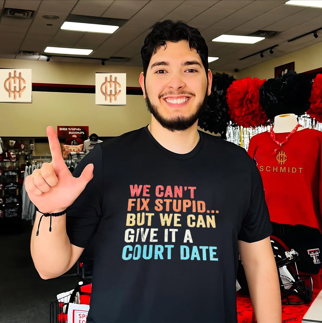 We Can’t Fix Stupid but We Can Give It a Court Date shirt